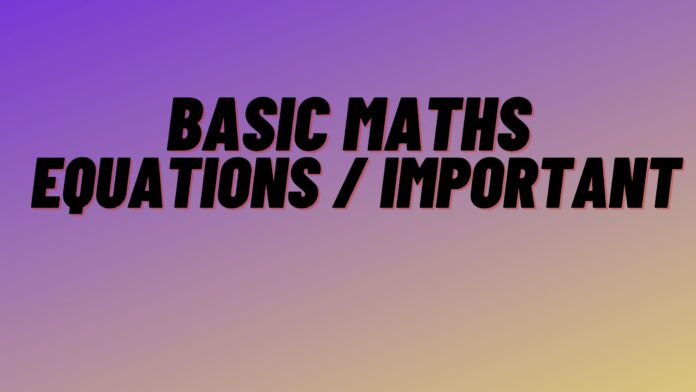 BASIC MATHS EQUATIONS / IMPORTANT